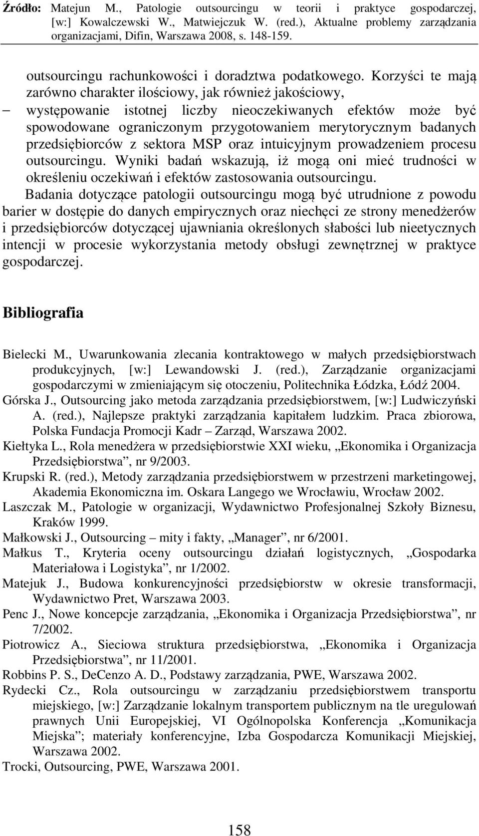 przedsiębiorców z sektora MSP oraz intuicyjnym prowadzeniem procesu outsourcingu. Wyniki badań wskazują, iż mogą oni mieć trudności w określeniu oczekiwań i efektów zastosowania outsourcingu.