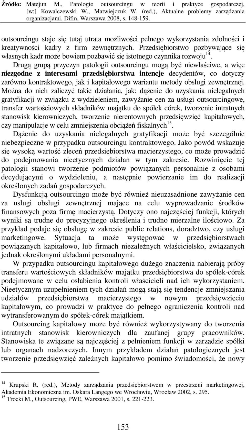 Drugą grupą przyczyn patologii outsourcingu mogą być niewłaściwe, a więc niezgodne z interesami przedsiębiorstwa intencje decydentów, co dotyczy zarówno kontraktowego, jak i kapitałowego wariantu