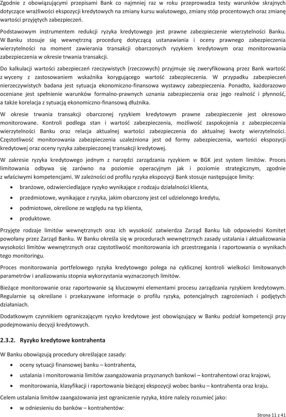 W Banku stosuje się wewnętrzną procedurę dotyczącą ustanawiania i oceny prawnego zabezpieczenia wierzytelności na moment zawierania transakcji obarczonych ryzykiem kredytowym oraz monitorowania