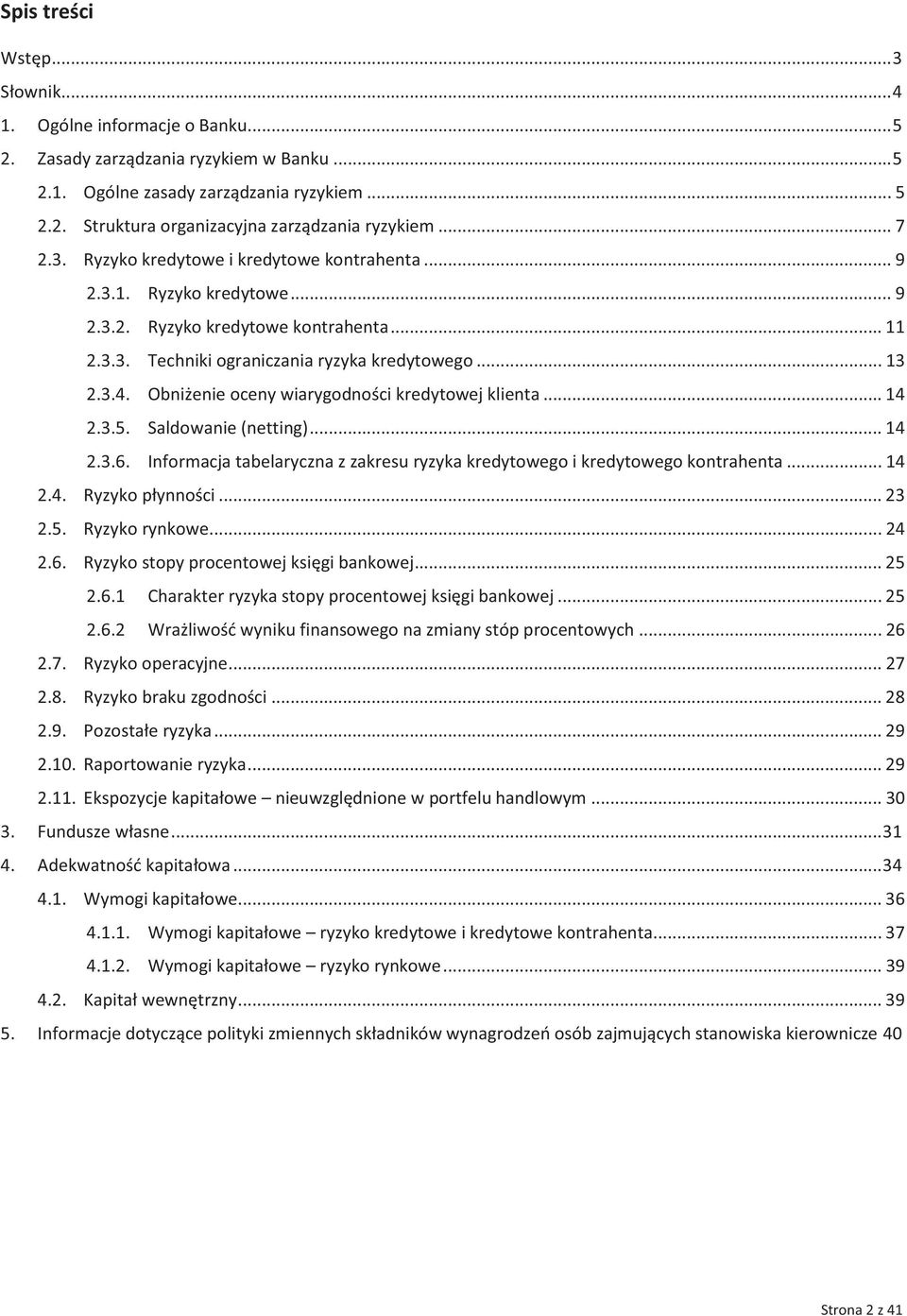 Obniżenie oceny wiarygodności kredytowej klienta... 14 2.3.5. Saldowanie (netting)... 14 2.3.6. Informacja tabelaryczna z zakresu ryzyka kredytowego i kredytowego kontrahenta... 14 2.4. Ryzyko płynności.