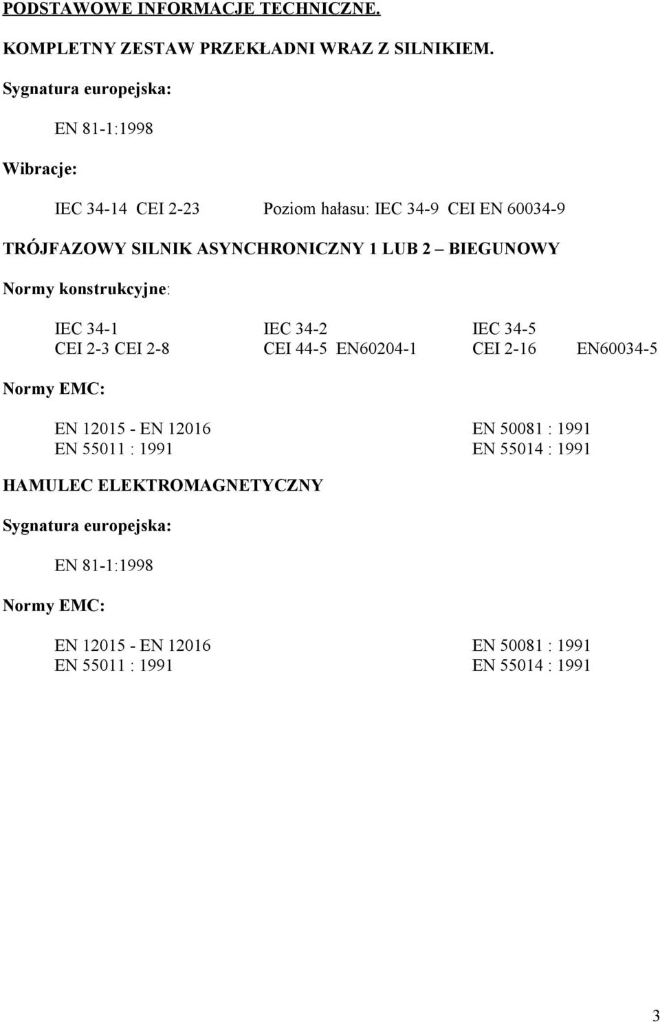 LUB 2 BIEGUNOWY Normy konstrukcyjne: IEC 34-1 IEC 34-2 IEC 34-5 CEI 2-3 CEI 2-8 CEI 44-5 EN60204-1 CEI 2-16 EN60034-5 Normy EMC: EN 12015 -