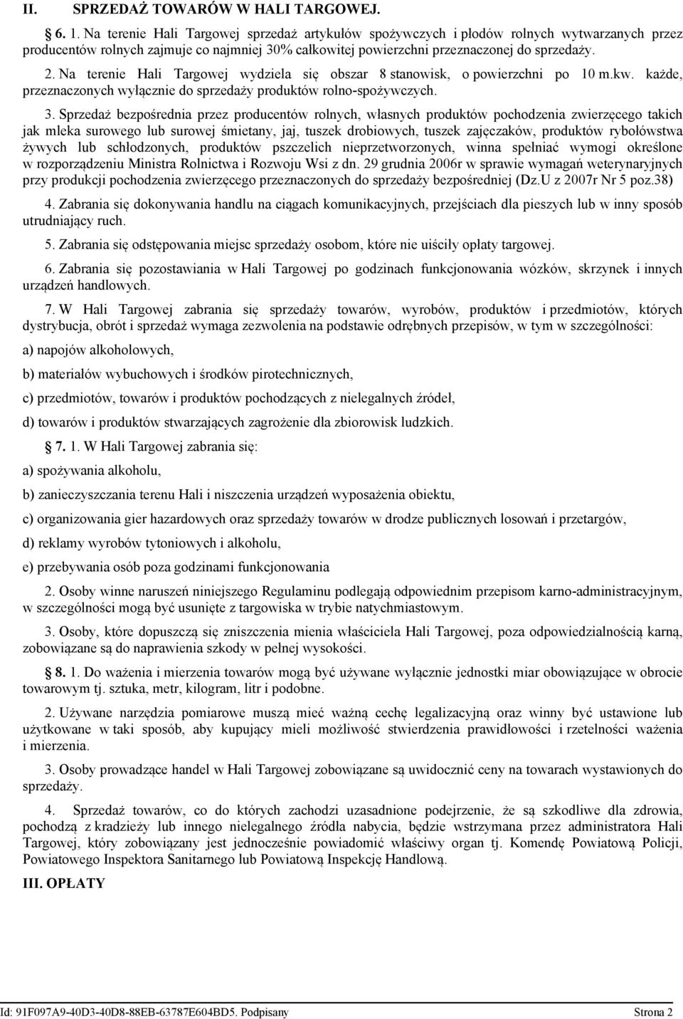 Na terenie Hali Targowej wydziela się obszar 8 stanowisk, o powierzchni po 10 m.kw. każde, przeznaczonych wyłącznie do sprzedaży produktów rolno-spożywczych. 3.