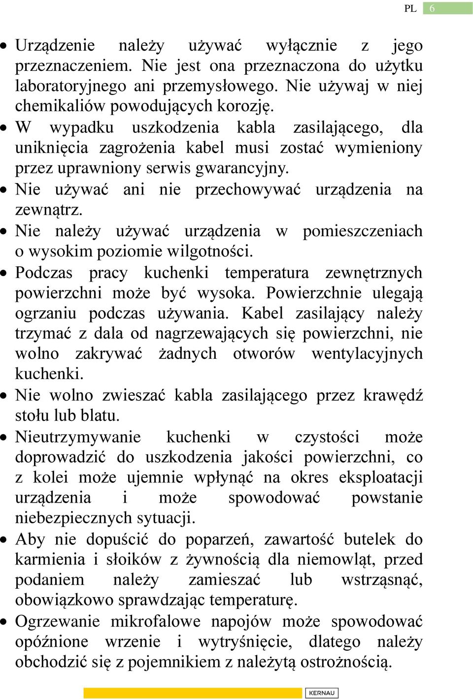 Nie należy używać urządzenia w pomieszczeniach o wysokim poziomie wilgotności. Podczas pracy kuchenki temperatura zewnętrznych powierzchni może być wysoka.