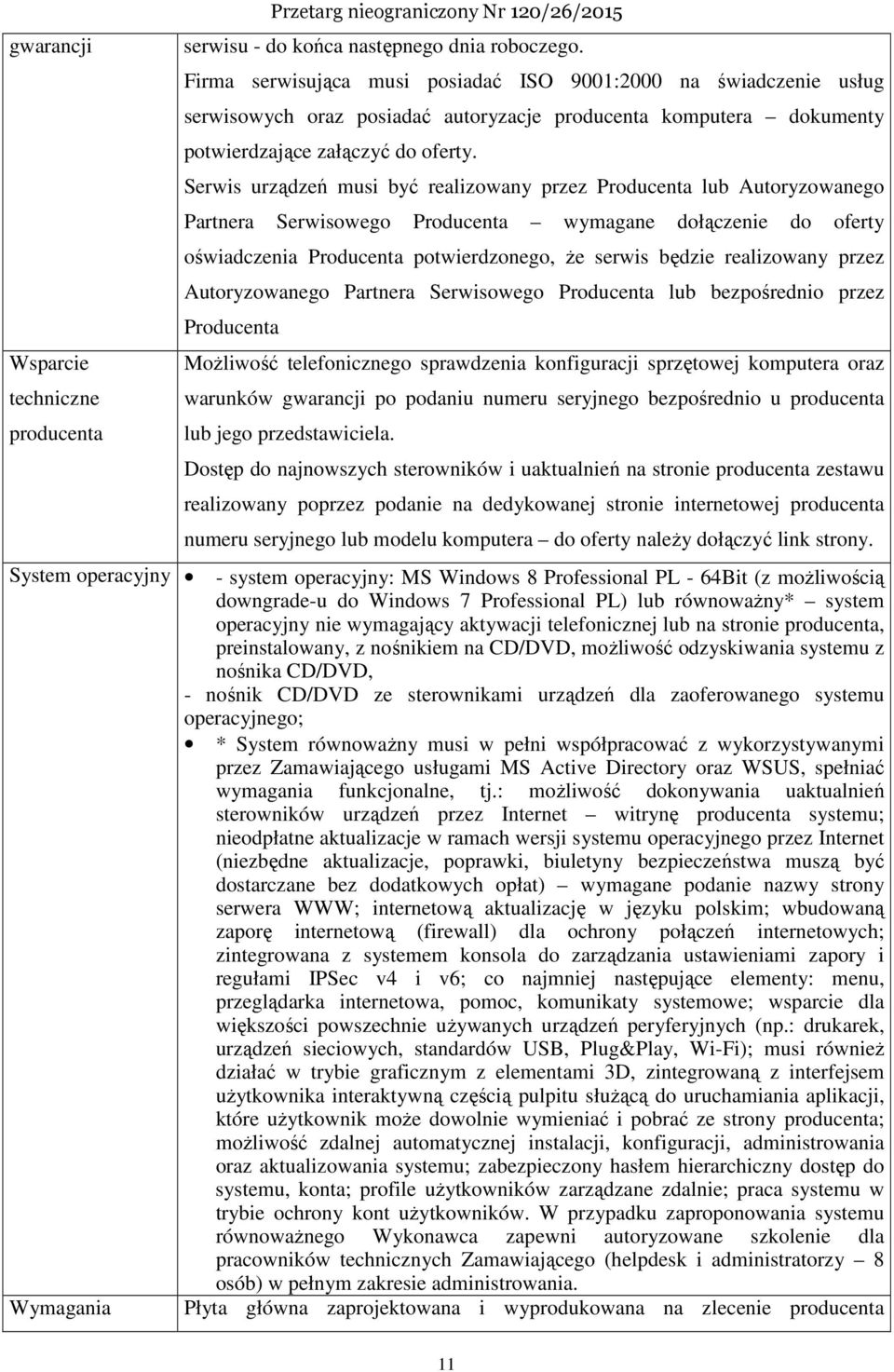 Serwis urządzeń musi być realizowany przez Producenta lub Autoryzowanego Partnera Serwisowego Producenta wymagane dołączenie do oferty oświadczenia Producenta potwierdzonego, że serwis będzie