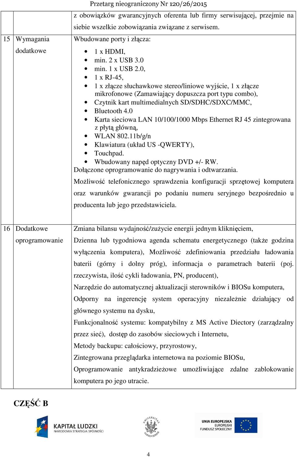 0, 1 x RJ-45, 1 x złącze słuchawkowe stereo/liniowe wyjście, 1 x złącze mikrofonowe (Zamawiający dopuszcza port typu combo), Czytnik kart multimedialnych SD/SDHC/SDXC/MMC, Bluetooth 4.