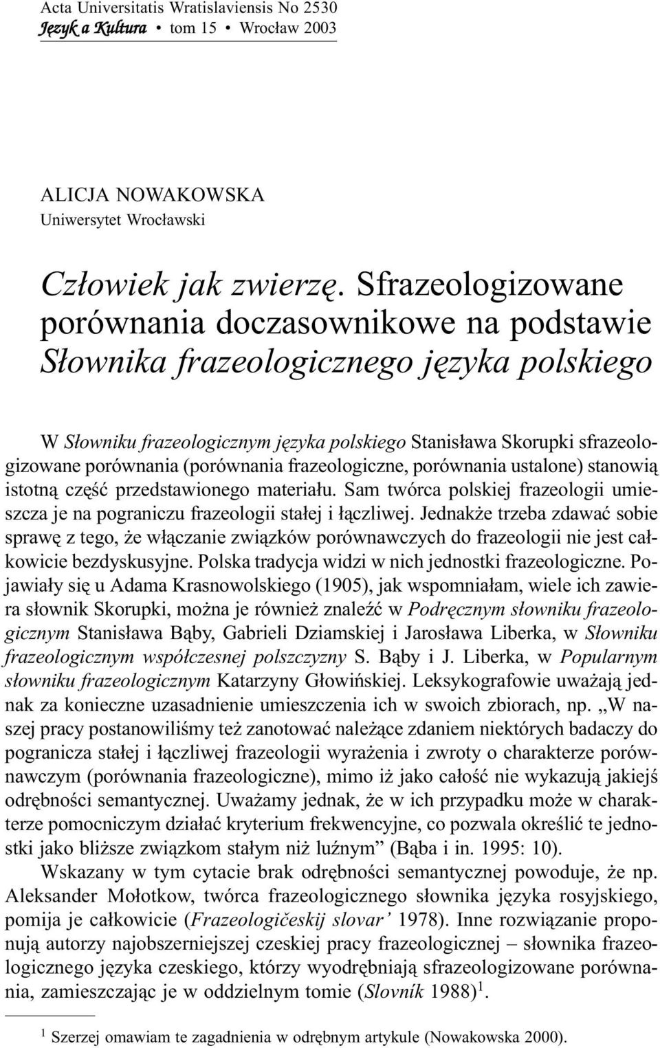 (porównania frazeologiczne, porównania ustalone) stanowi¹ istotn¹ czêœæ przedstawionego materia³u. Sam twórca polskiej frazeologii umieszcza je na pograniczu frazeologii sta³ej i ³¹czliwej.