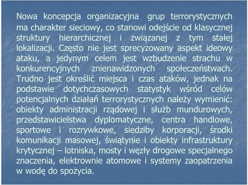Trudno jest określić miejsca i czas ataków, jednak na podstawie dotychczasowych statystyk wśród celów potencjalnych działań terrorystycznych należy wymienić: obiekty administracji rządowej i służb