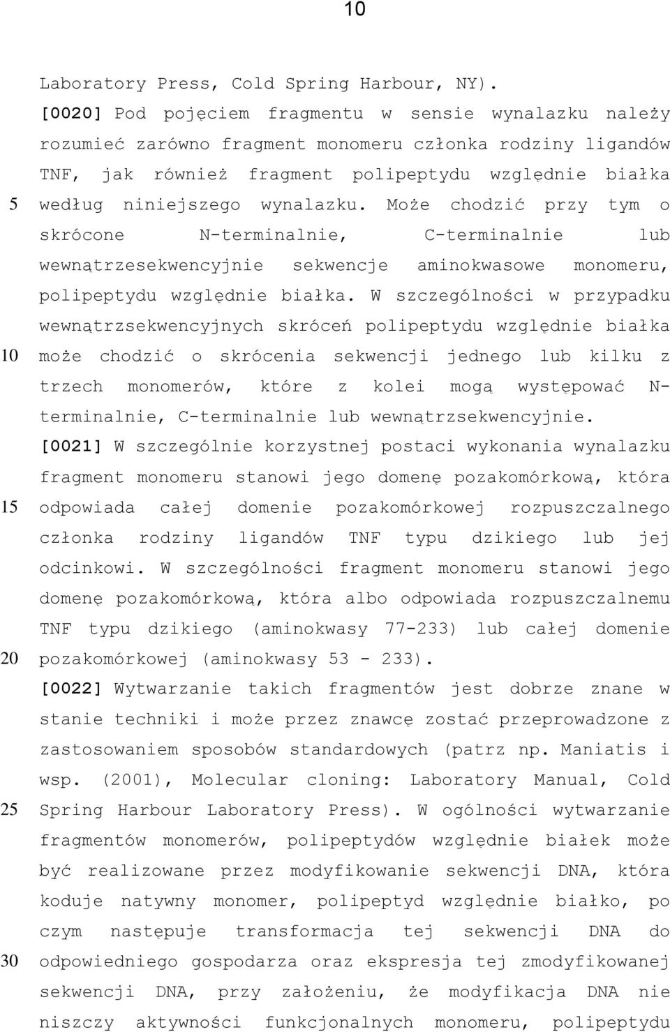 Może chodzić przy tym o skrócone N-terminalnie, C-terminalnie lub wewnątrzesekwencyjnie sekwencje aminokwasowe monomeru, polipeptydu względnie białka.