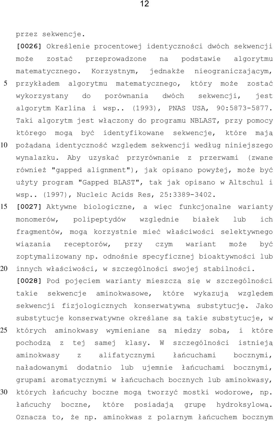 Taki algorytm jest włączony do programu NBLAST, przy pomocy którego mogą być identyfikowane sekwencje, które mają pożądaną identyczność względem sekwencji według niniejszego wynalazku.