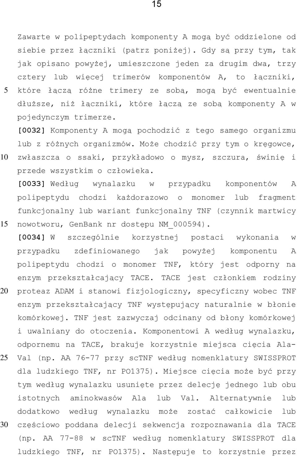 niż łączniki, które łączą ze sobą komponenty A w pojedynczym trimerze. [0032] Komponenty A mogą pochodzić z tego samego organizmu lub z różnych organizmów.