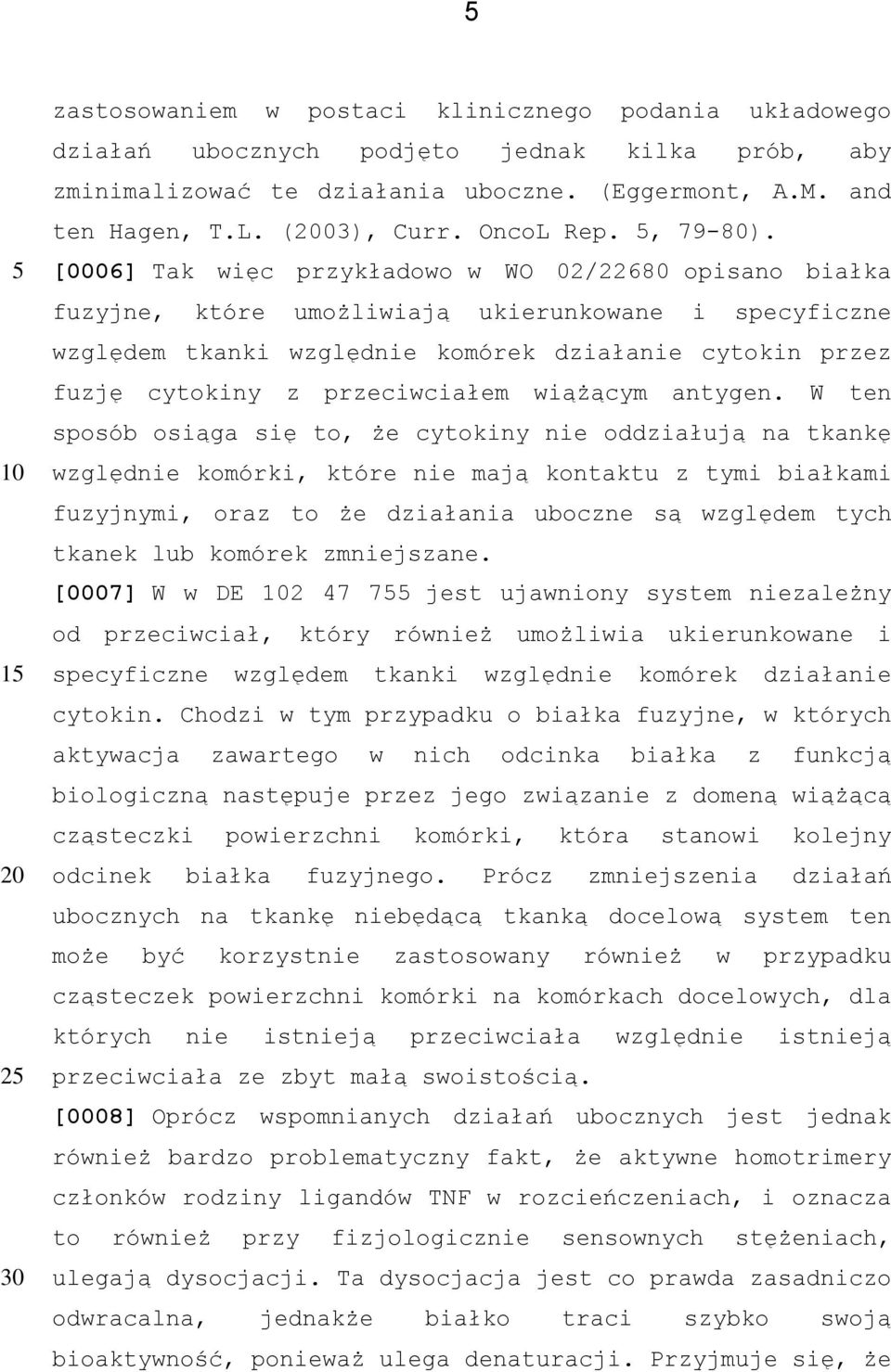 [0006] Tak więc przykładowo w WO 02/22680 opisano białka fuzyjne, które umożliwiają ukierunkowane i specyficzne względem tkanki względnie komórek działanie cytokin przez fuzję cytokiny z