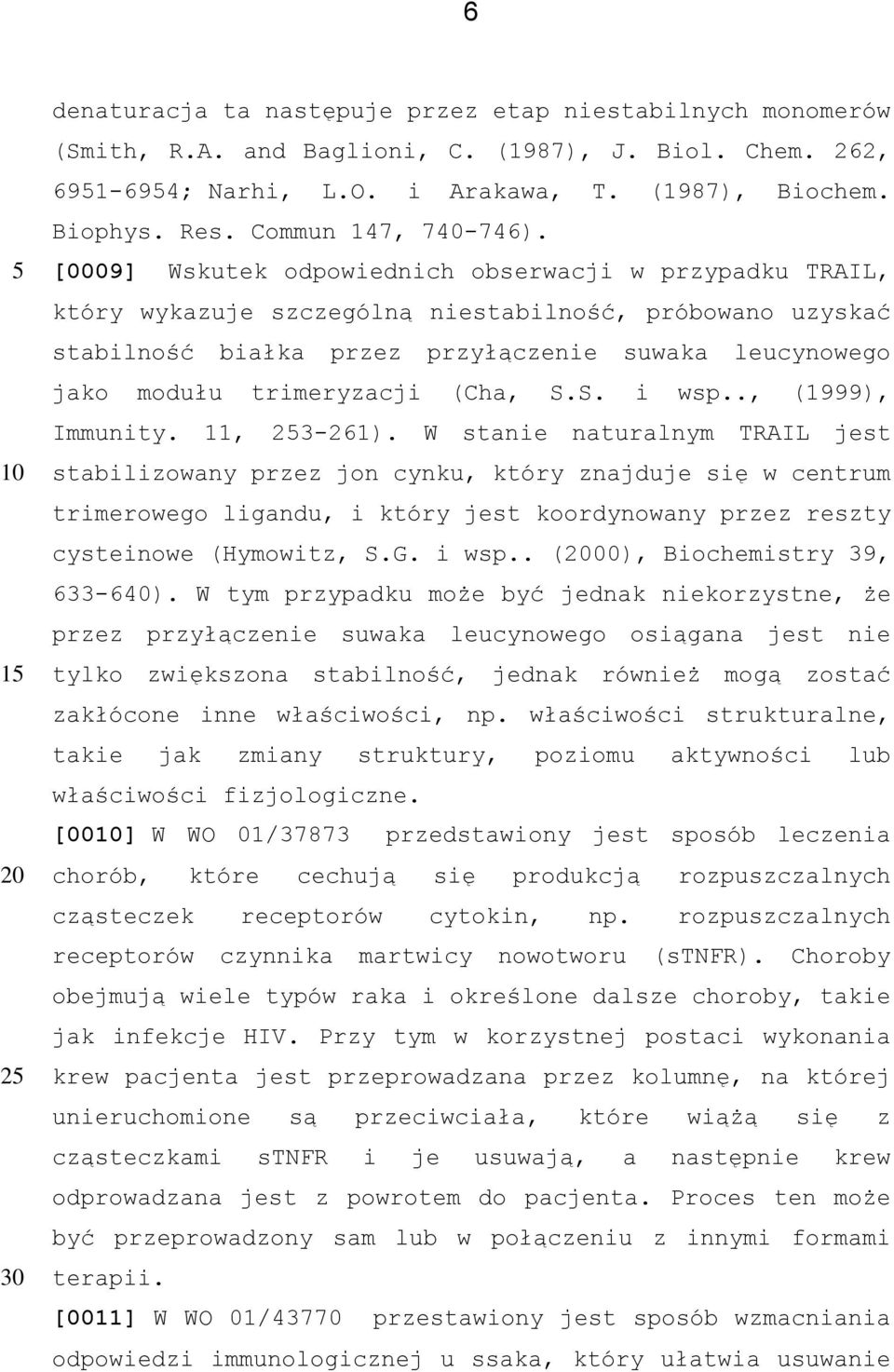 [0009] Wskutek odpowiednich obserwacji w przypadku TRAIL, który wykazuje szczególną niestabilność, próbowano uzyskać stabilność białka przez przyłączenie suwaka leucynowego jako modułu trimeryzacji