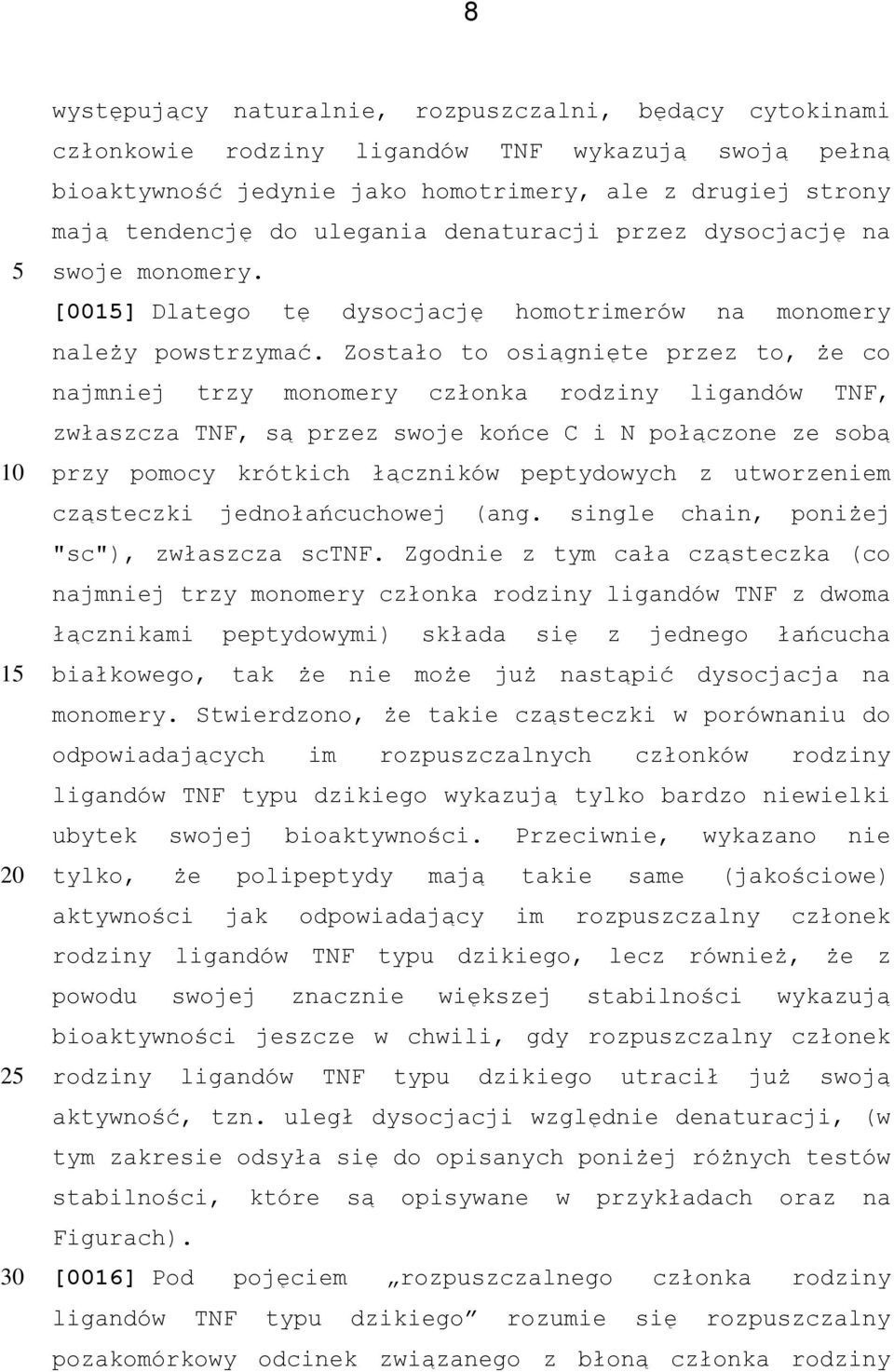 Zostało to osiągnięte przez to, że co najmniej trzy monomery członka rodziny ligandów TNF, zwłaszcza TNF, są przez swoje końce C i N połączone ze sobą przy pomocy krótkich łączników peptydowych z