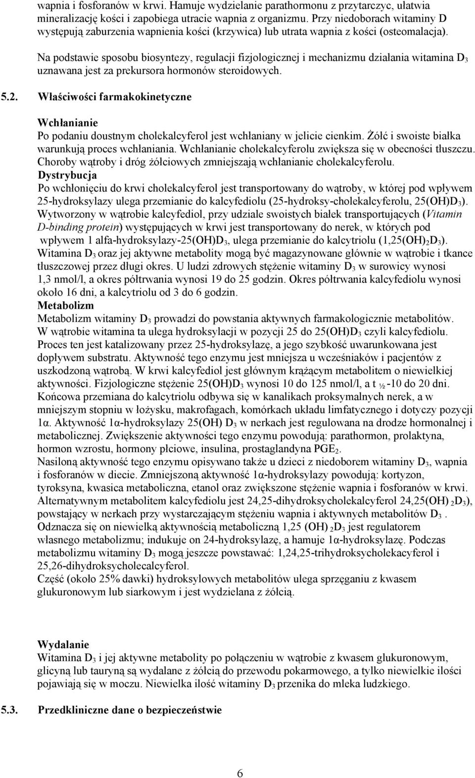 Na podstawie sposobu biosyntezy, regulacji fizjologicznej i mechanizmu działania witamina D 3 uznawana jest za prekursora hormonów steroidowych. 5.2.