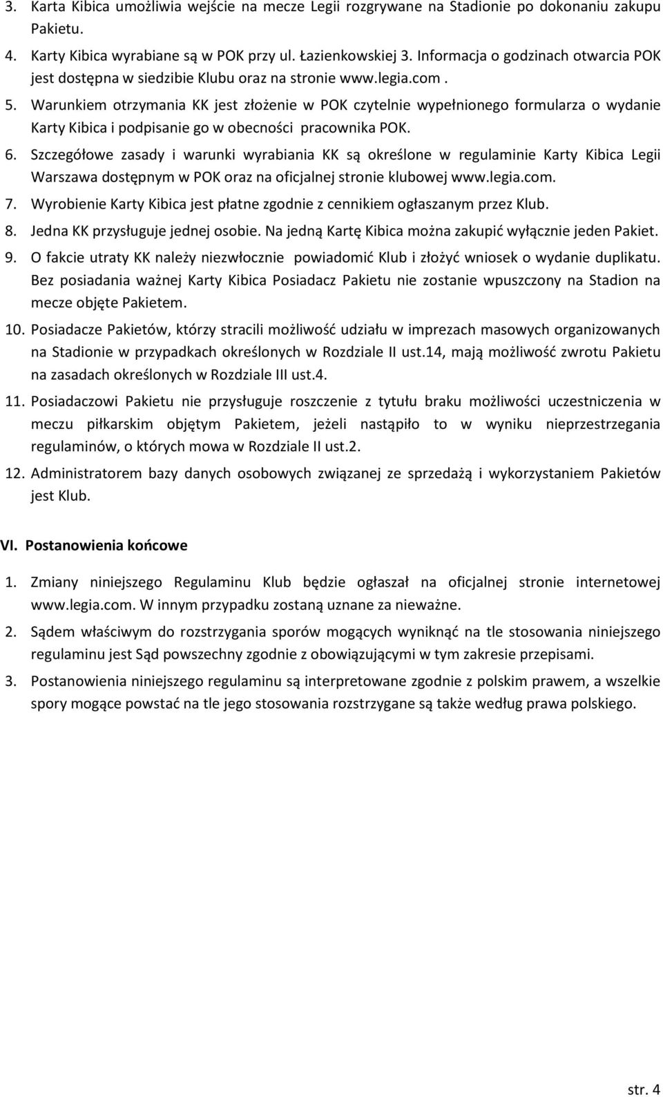 Warunkiem otrzymania KK jest złożenie w POK czytelnie wypełnionego formularza o wydanie Karty Kibica i podpisanie go w obecności pracownika POK. 6.