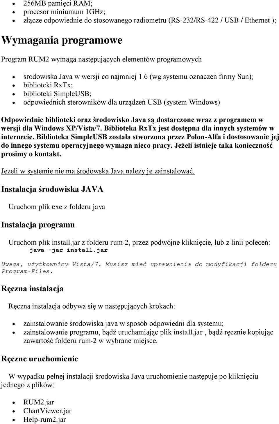 6 (wg systemu oznaczeń firmy Sun); biblioteki RxTx; biblioteki SimpleUSB; odpowiednich sterowników dla urządzeń USB (system Windows) Odpowiednie biblioteki oraz środowisko Java są dostarczone wraz z