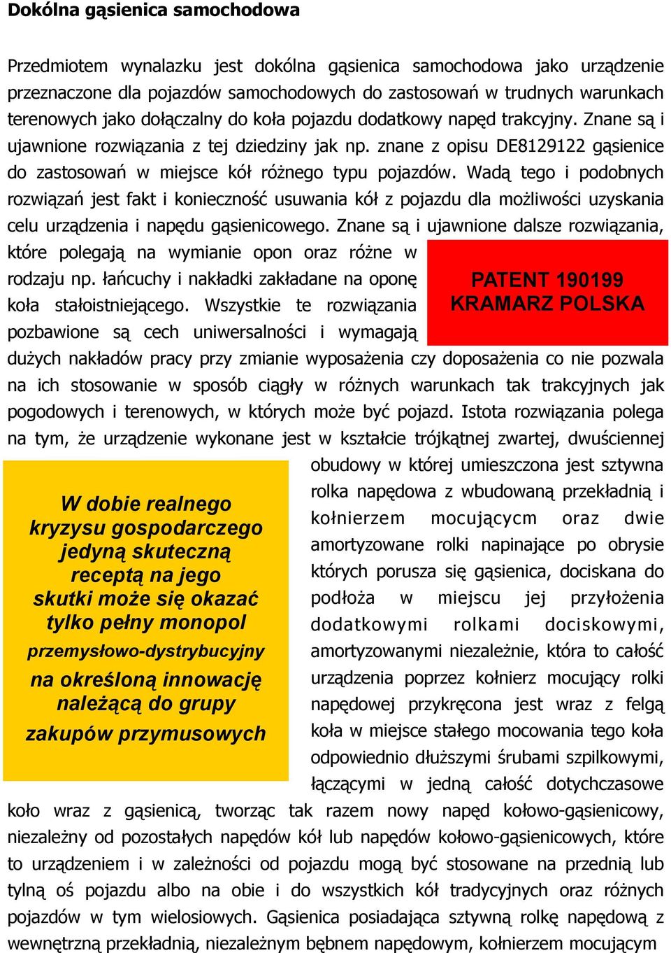 Wadą tego i podobnych rozwiązań jest fakt i konieczność usuwania kół z pojazdu dla moŝliwości uzyskania celu urządzenia i napędu gąsienicowego.