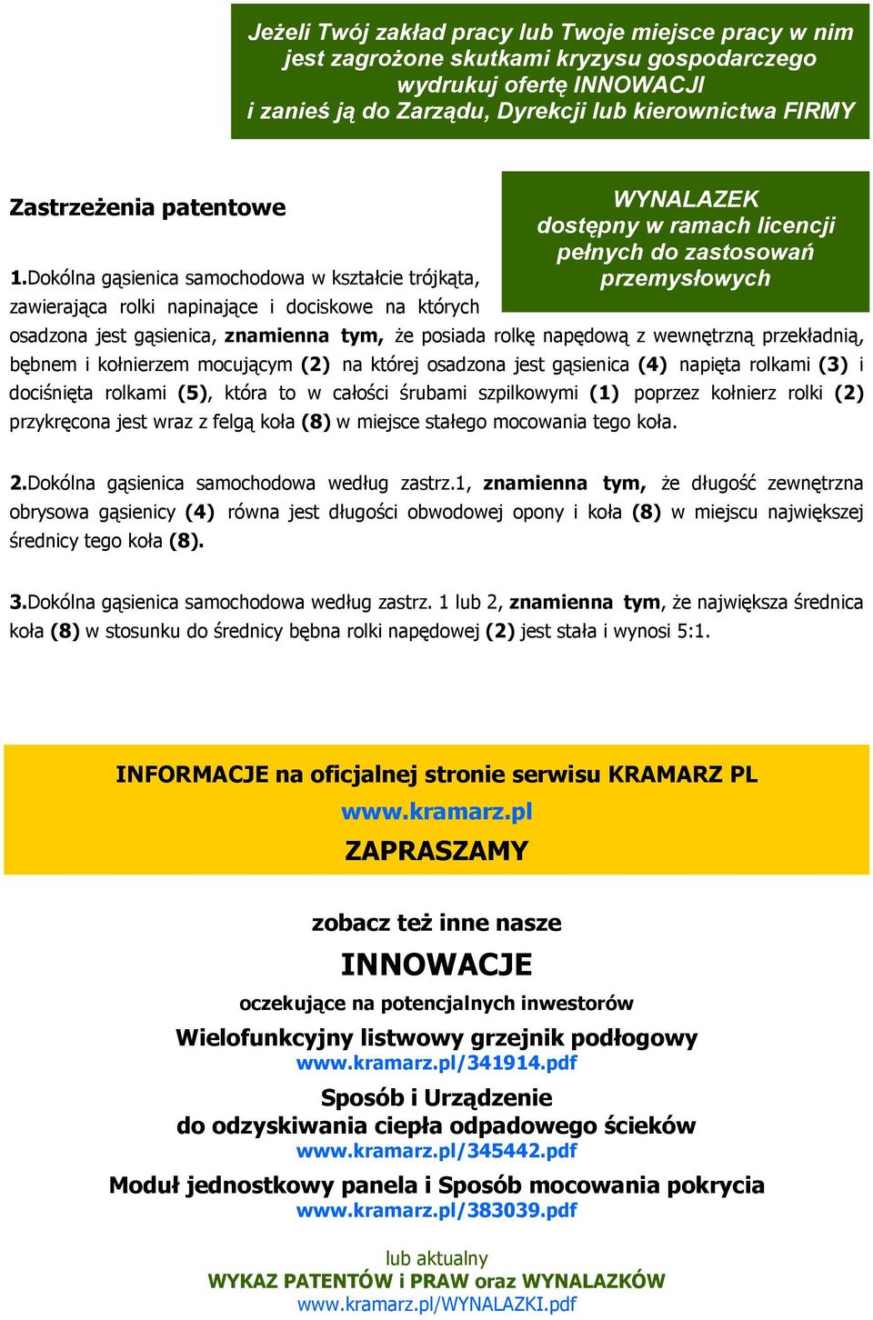 Dokólna gąsienica samochodowa w kształcie trójkąta, zawierająca rolki napinające i dociskowe na których osadzona jest gąsienica, znamienna tym, Ŝe posiada rolkę napędową z wewnętrzną przekładnią,