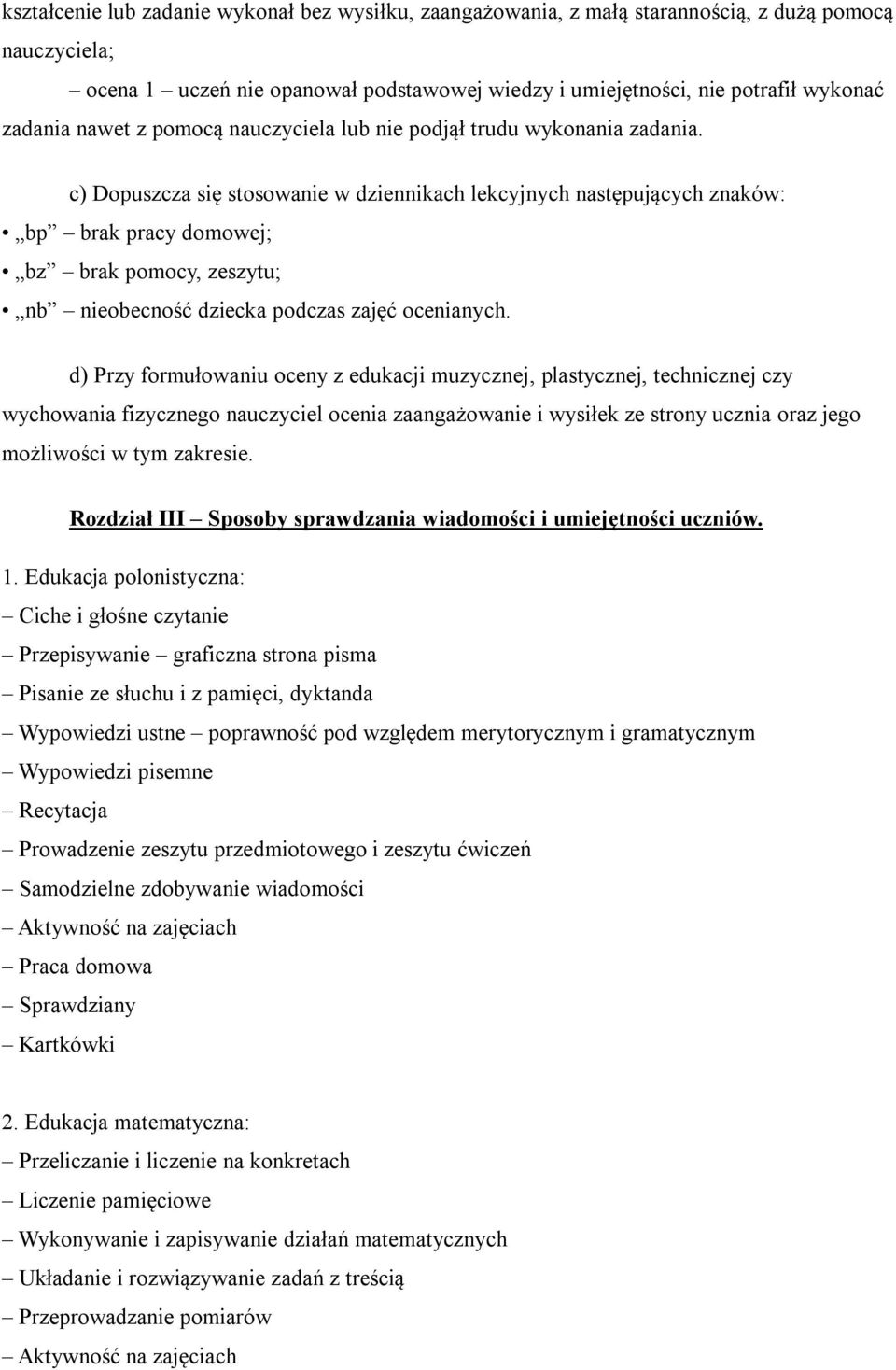 c) Dopuszcza się stosowanie w dziennikach lekcyjnych następujących znaków: bp brak pracy domowej; bz brak pomocy, zeszytu; nb nieobecność dziecka podczas zajęć ocenianych.