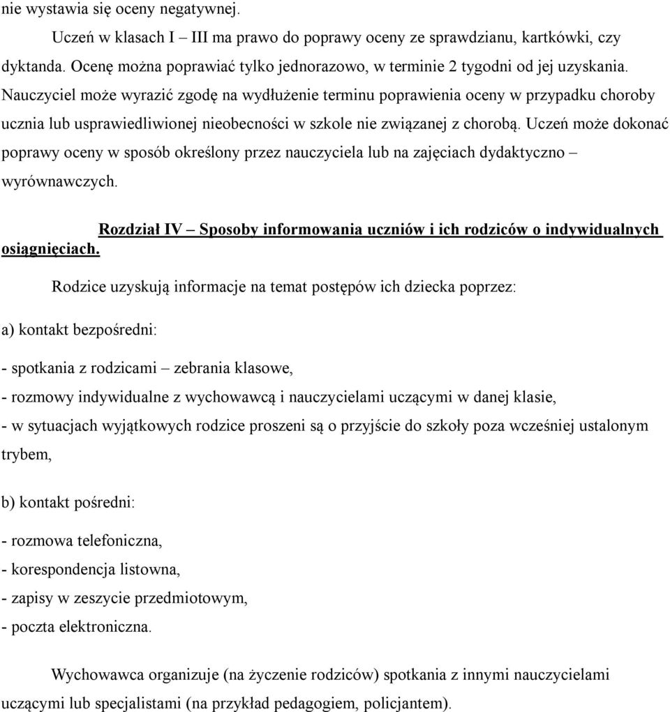 Nauczyciel może wyrazić zgodę na wydłużenie terminu poprawienia oceny w przypadku choroby ucznia lub usprawiedliwionej nieobecności w szkole nie związanej z chorobą.