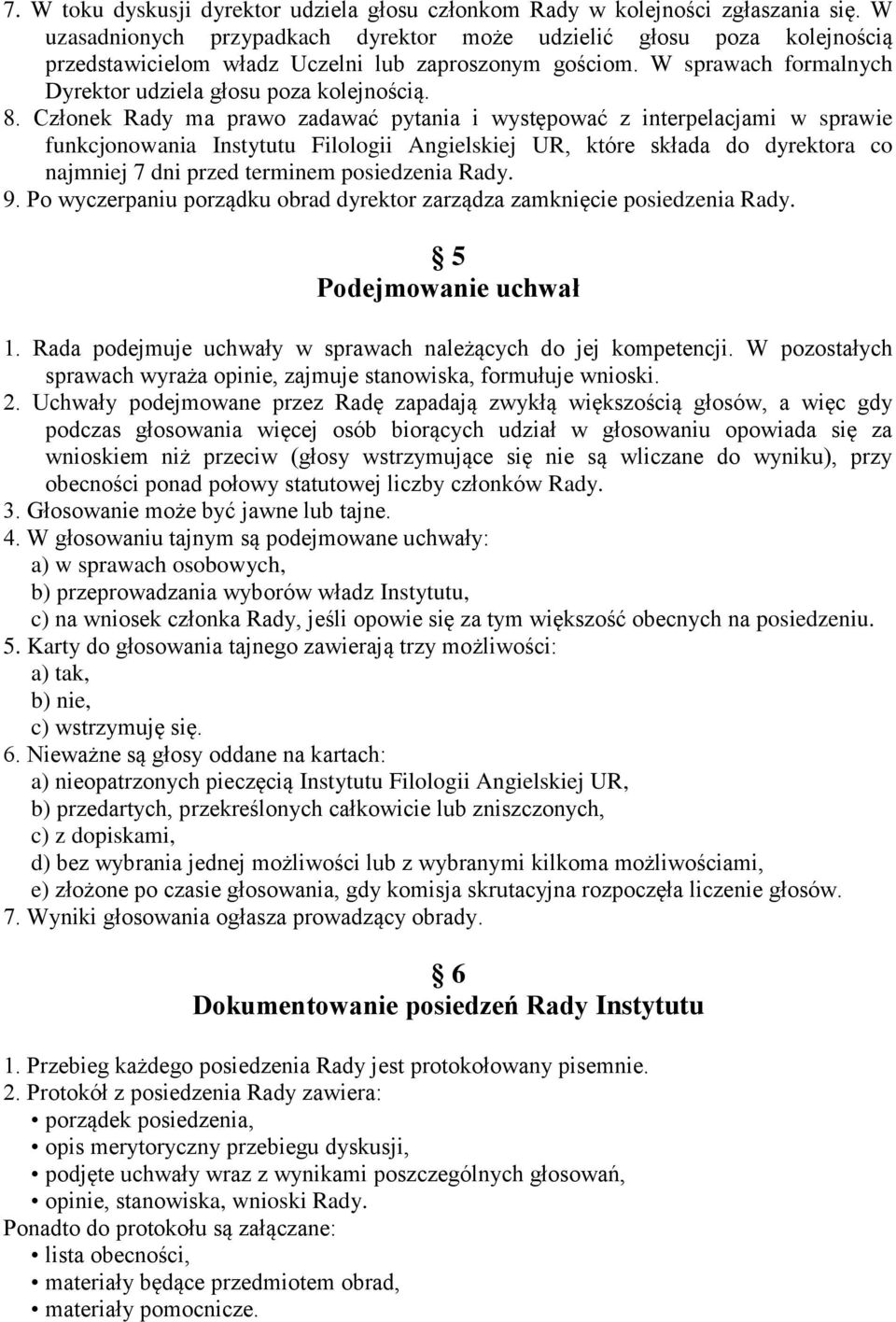 Członek Rady ma prawo zadawać pytania i występować z interpelacjami w sprawie funkcjonowania Instytutu Filologii Angielskiej UR, które składa do dyrektora co najmniej 7 dni przed terminem posiedzenia