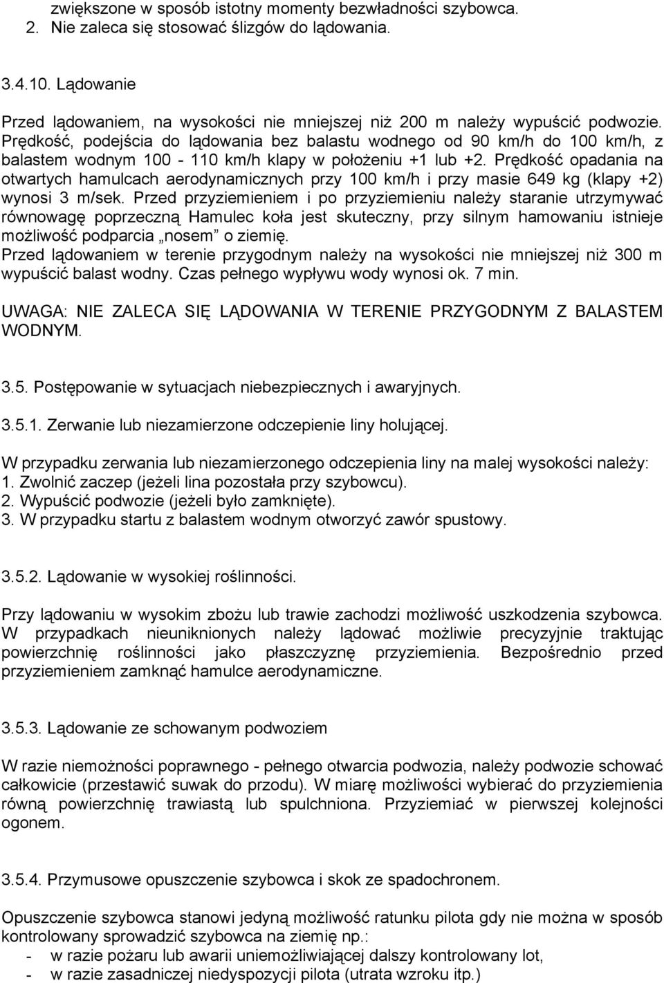 Prędkość, podejścia do lądowania bez balastu wodnego od 90 km/h do 100 km/h, z balastem wodnym 100-110 km/h klapy w położeniu +1 lub +2.