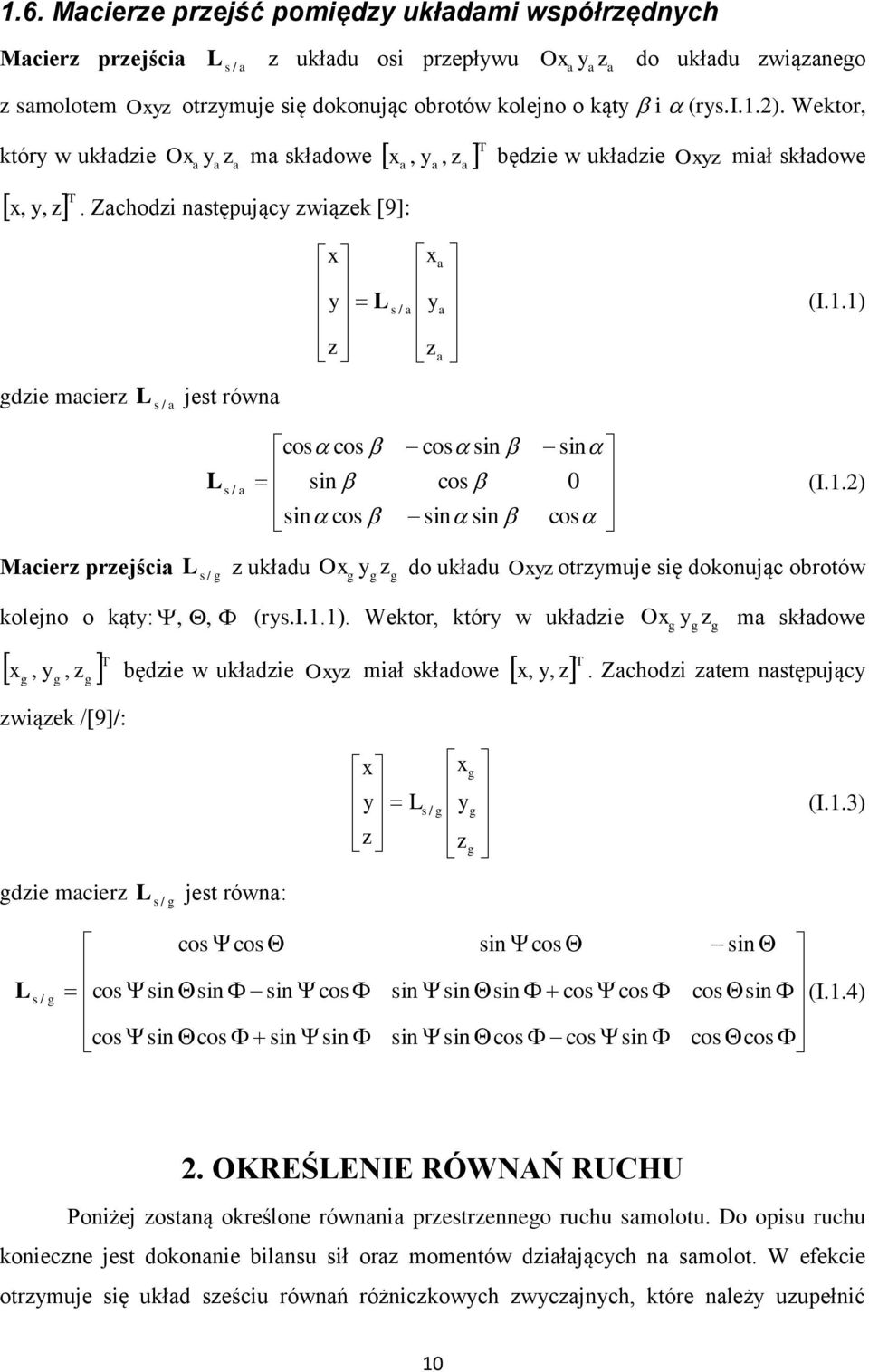 1) a Macier prejścia cos cos cos sin sin L s / a sin cos 0 (I.1.) sin cos sin sin cos L kład O y do kład Oy otryje się dokonjąc obrotów s / kolejno o kąty:,, (rys.i.1.1). Wektor, który w kładie O y a składowe y, T, będie w kładie Oy iał składowe T wiąek /[9]/: die acier L s / jest równa:, y,.