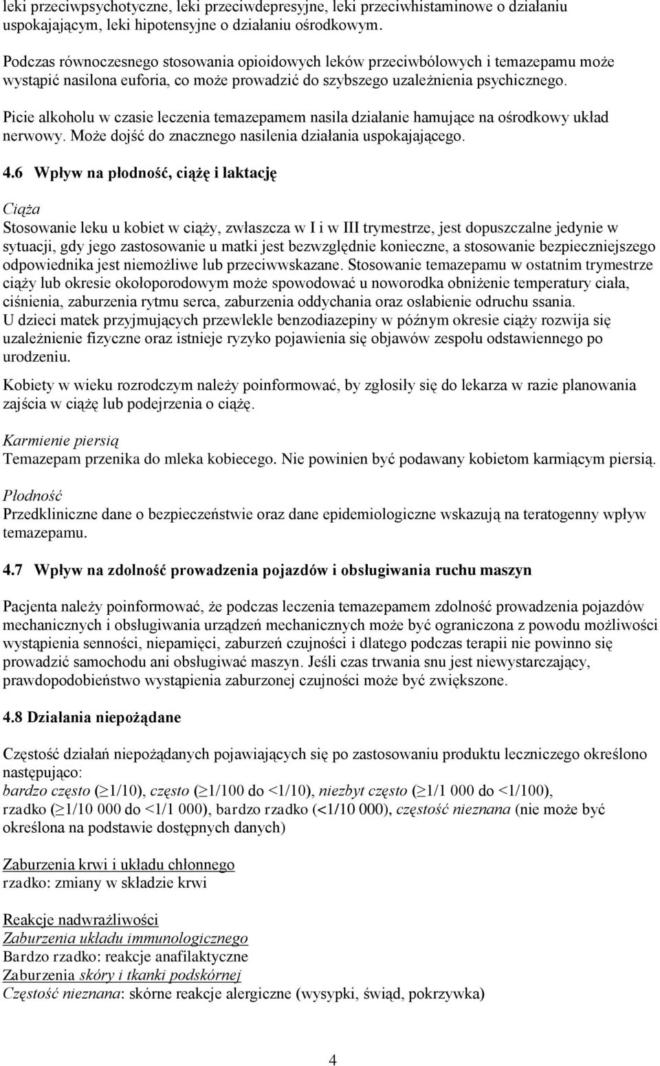 Picie alkoholu w czasie leczenia temazepamem nasila działanie hamujące na ośrodkowy układ nerwowy. Może dojść do znacznego nasilenia działania uspokajającego. 4.