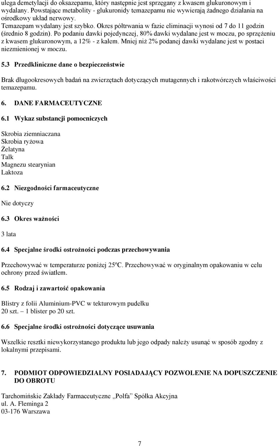 Okres półtrwania w fazie eliminacji wynosi od 7 do 11 godzin (średnio 8 godzin). Po podaniu dawki pojedynczej, 80% dawki wydalane jest w moczu, po sprzężeniu z kwasem glukuronowym, a 12% - z kałem.