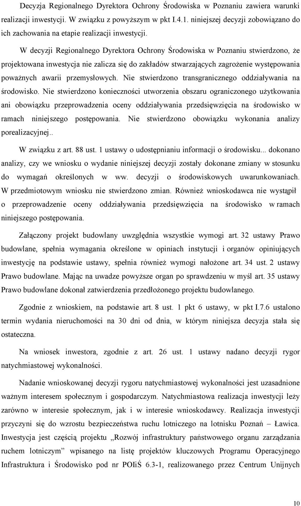 W decyzji Regionalnego Dyrektora Ochrony Środowiska w Poznaniu stwierdzono, że projektowana inwestycja nie zalicza się do zakładów stwarzających zagrożenie występowania poważnych awarii przemysłowych.