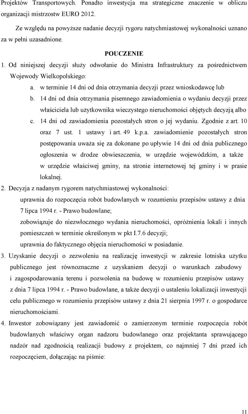 Od niniejszej decyzji służy odwołanie do Ministra Infrastruktury za pośrednictwem Wojewody Wielkopolskiego: a. w terminie 14 dni od dnia otrzymania decyzji przez wnioskodawcę lub b.