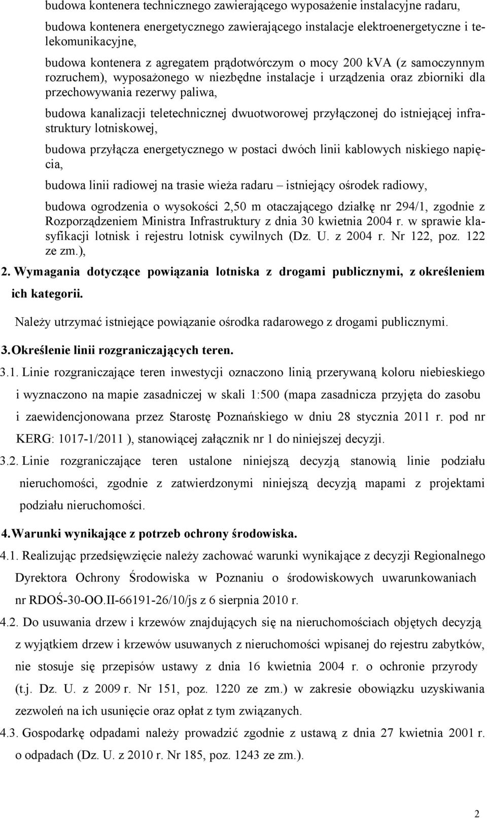 dwuotworowej przyłączonej do istniejącej infrastruktury lotniskowej, budowa przyłącza energetycznego w postaci dwóch linii kablowych niskiego napięcia, budowa linii radiowej na trasie wieża radaru