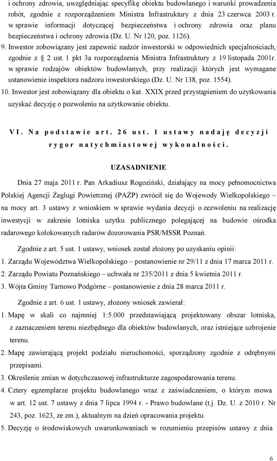 Inwestor zobowiązany jest zapewnić nadzór inwestorski w odpowiednich specjalnościach, zgodnie z 2 ust. 1 pkt 3a rozporządzenia Ministra Infrastruktury z 19 listopada 2001r.