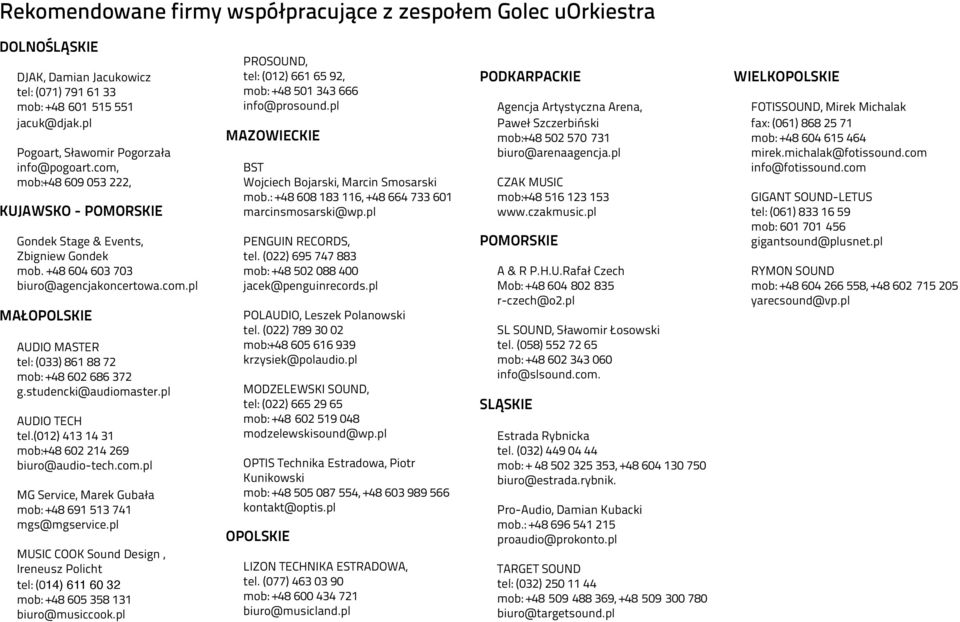 studencki@audiomaster.pl AUDIO TECH tel.(012) 413 14 31 mob:+48 602 214 269 biuro@audio-tech.com.pl MG Service, Marek Gubała mob: +48 691 513 741 mgs@mgservice.