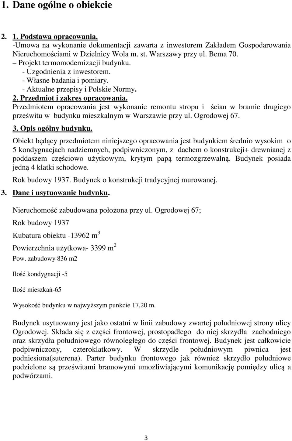 Przedmiotem opracowania jest wykonanie remontu stropu i ścian w bramie drugiego prześwitu w budynku mieszkalnym w Warszawie przy ul. Ogrodowej 67. 3. Opis ogólny budynku.