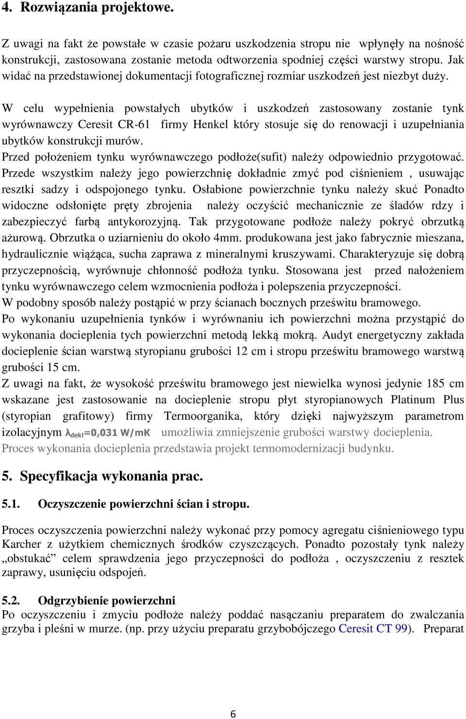 W celu wypełnienia powstałych ubytków i uszkodzeń zastosowany zostanie tynk wyrównawczy Ceresit CR-61 firmy Henkel który stosuje się do renowacji i uzupełniania ubytków konstrukcji murów.