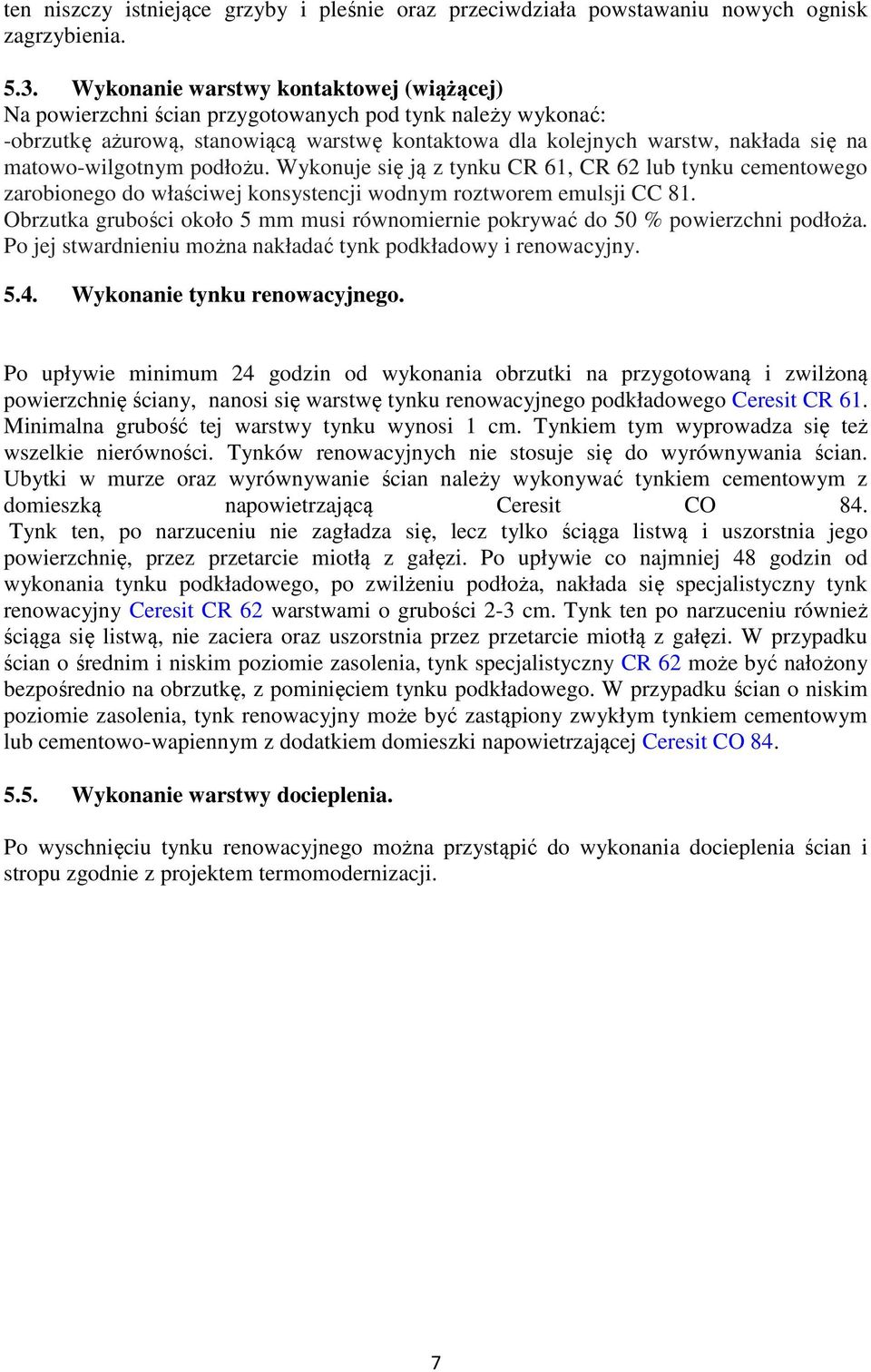 matowo-wilgotnym podłożu. Wykonuje się ją z tynku CR 61, CR 62 lub tynku cementowego zarobionego do właściwej konsystencji wodnym roztworem emulsji CC 81.