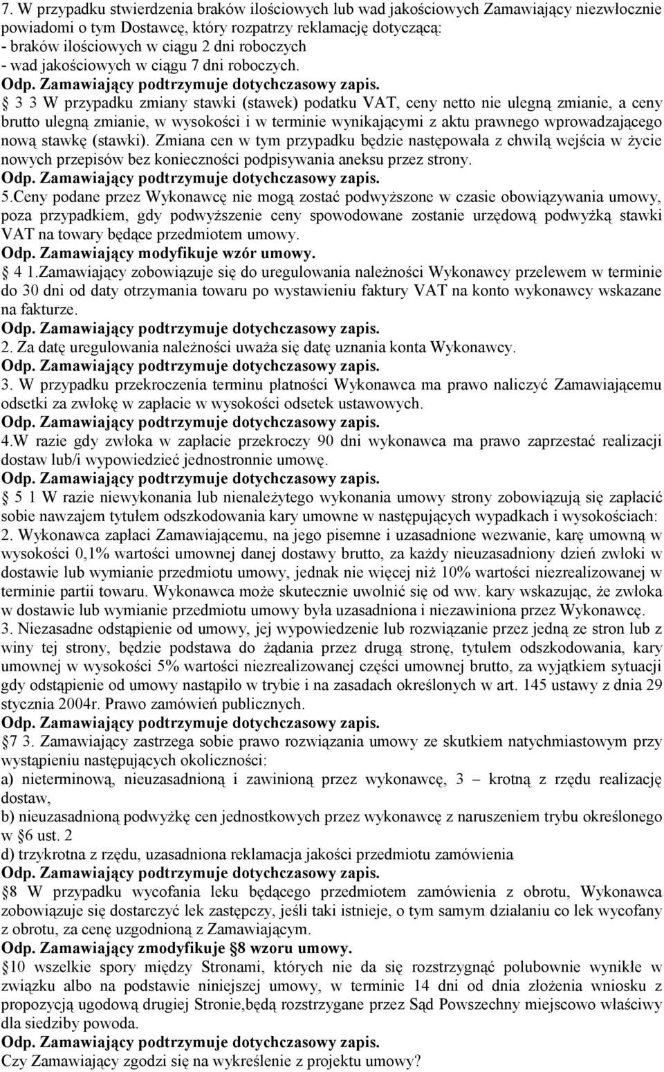 3 3 W przypadku zmiany stawki (stawek) podatku VAT, ceny netto nie ulegną zmianie, a ceny brutto ulegną zmianie, w wysokości i w terminie wynikającymi z aktu prawnego wprowadzającego nową stawkę