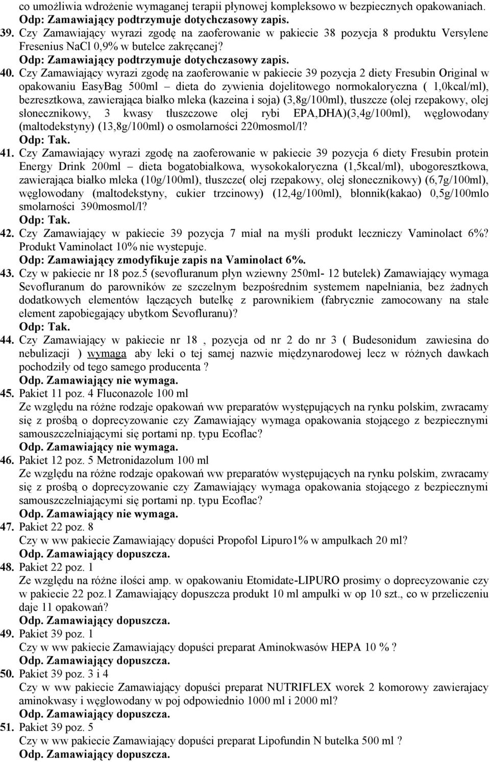 Czy Zamawiający wyrazi zgodę na zaoferowanie w pakiecie 39 pozycja 2 diety Fresubin Original w opakowaniu EasyBag 500ml dieta do zywienia dojelitowego normokaloryczna ( 1,0kcal/ml), bezresztkowa,