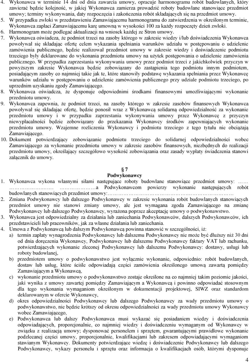 W przypadku zwłoki w przedstawieniu Zamawiającemu harmonogramu do zatwierdzenia w określonym terminie, Wykonawca zapłaci Zamawiającemu karę umowną w wysokości 100 za każdy rozpoczęty dzień zwłoki. 6.