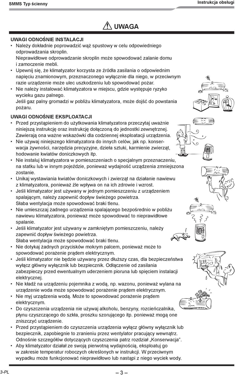 pożar. Nie należy instalować klimatyzatora w miejscu, gdzie występuje ryzyko wycieku gazu palnego. Jeśli gaz palny gromadzi w pobliżu klimatyzatora, może dojść do powstania pożaru.