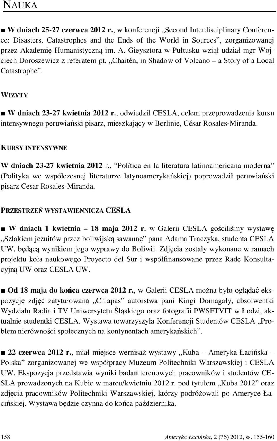 WIZYTY W dniach 23-27 kwietnia 2012 r., odwiedził CESLA, celem przeprowadzenia kursu intensywnego peruwiański pisarz, mieszkający w Berlinie, César Rosales-Miranda.