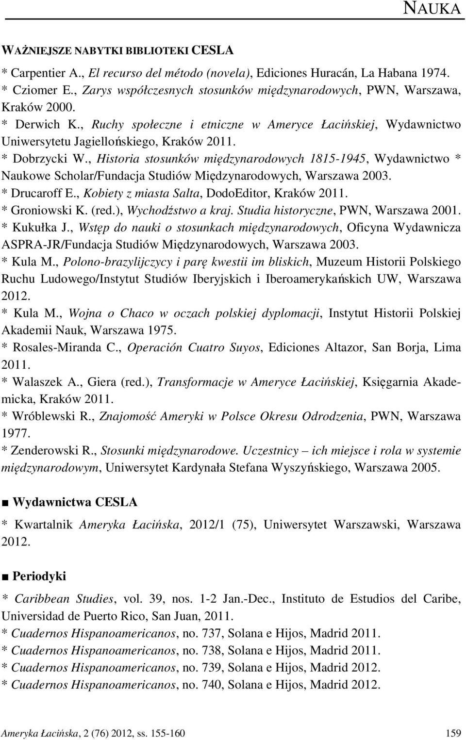 * Dobrzycki W., Historia stosunków międzynarodowych 1815-1945, Wydawnictwo * Naukowe Scholar/Fundacja Studiów Międzynarodowych, Warszawa 2003. * Drucaroff E.