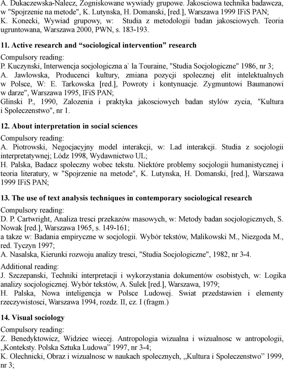 Kuczynski, Interwencja socjologiczna a` la Touraine, "Studia Socjologiczne" 1986, nr 3; A. Jawlowska, Producenci kultury, zmiana pozycji spolecznej elit intelektualnych w Polsce, W: E. Tarkowska [red.