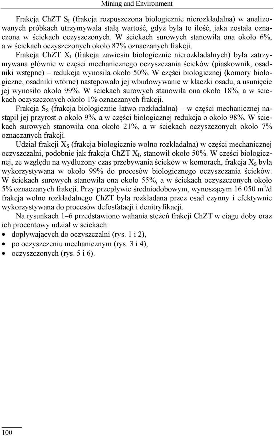 Frakcja ChZT (frakcja zawiesin biologicznie nierozkładalnych) była zatrzymywana głównie w części mechanicznego oczyszczania ścieków (piaskownik, osadniki wstępne) redukcja wynosiła około 50%.