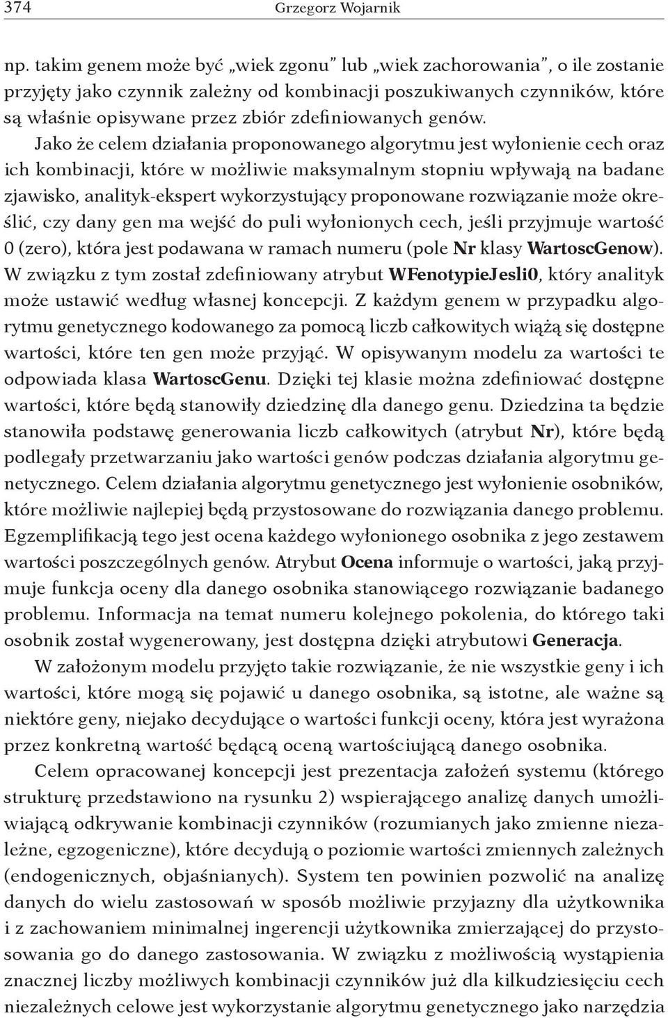 Jako że celem działania proponowanego algorytmu jest wyłonienie cech oraz ich kombinacji, które w możliwie maksymalnym stopniu wpływają na badane zjawisko, analityk ekspert wykorzystujący proponowane