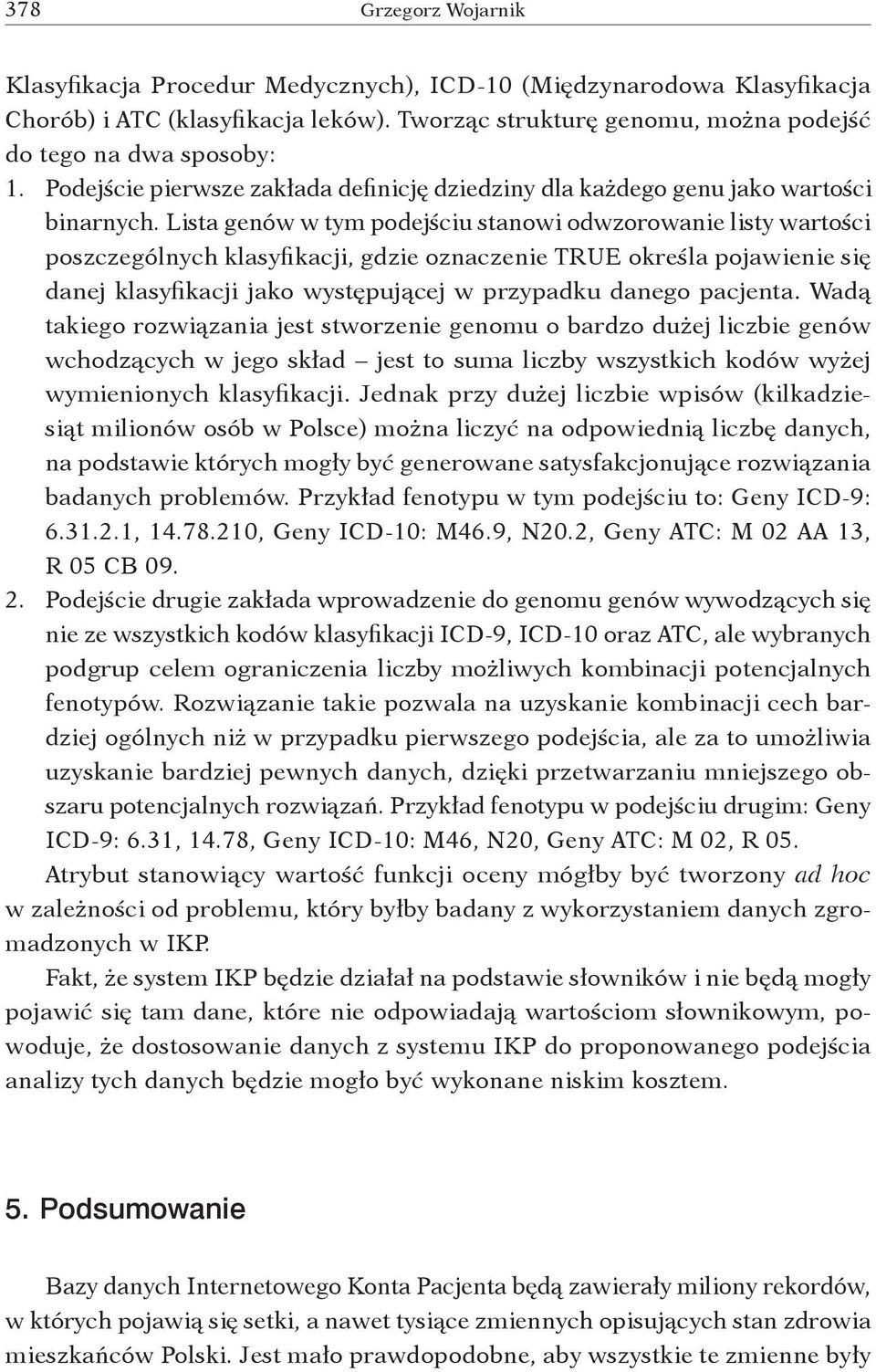 Lista genów w tym podejściu stanowi odwzorowanie listy wartości poszczególnych klasyfikacji, gdzie oznaczenie TRUE określa pojawienie się danej klasyfikacji jako występującej w przypadku danego