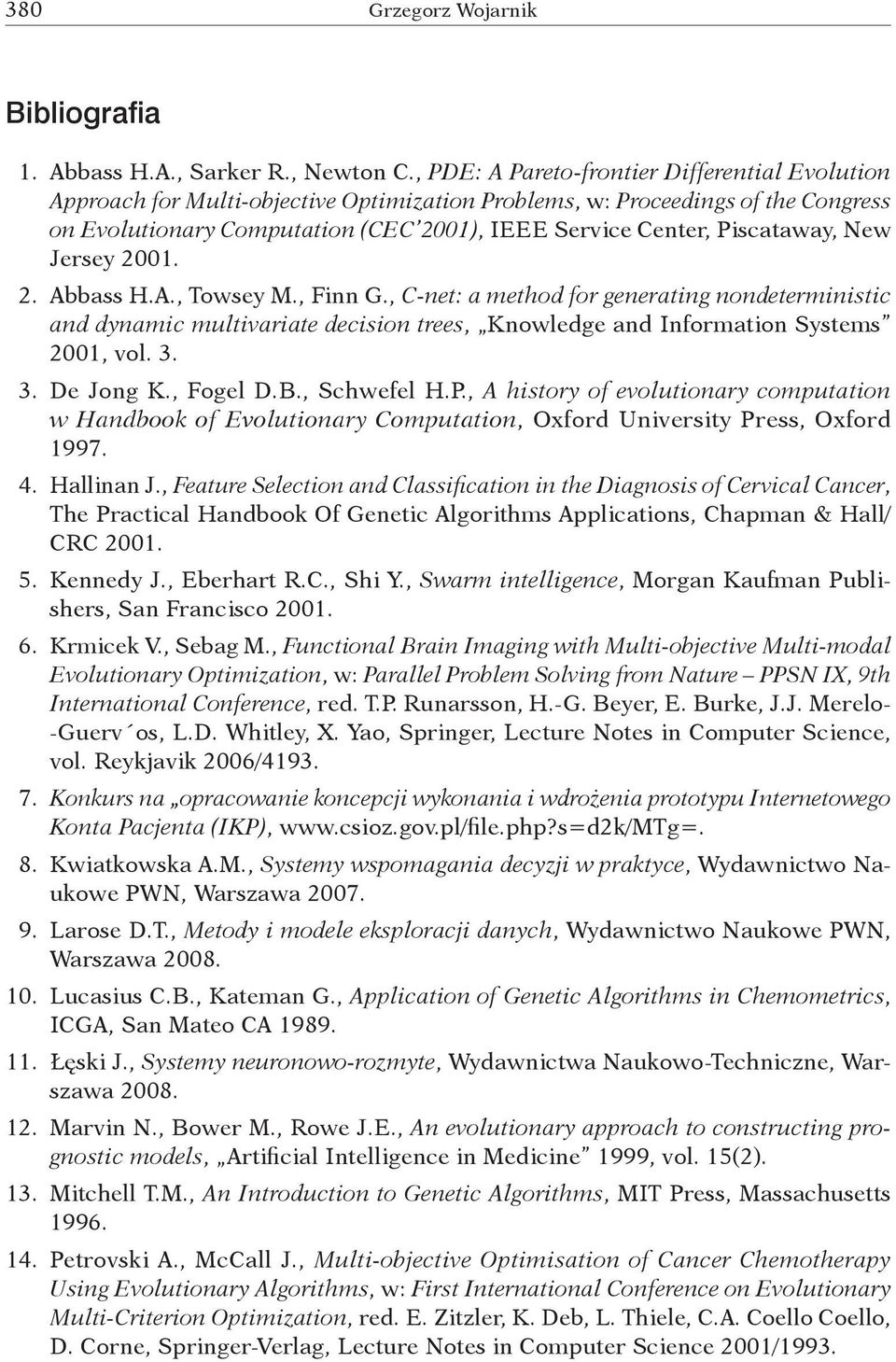 Piscataway, New Jersey 2001. 2. Abbass H.A., Towsey M., Finn G., C net: a method for generating nondeterministic and dynamic multivariate decision trees, Knowledge and Information Systems 2001, vol.