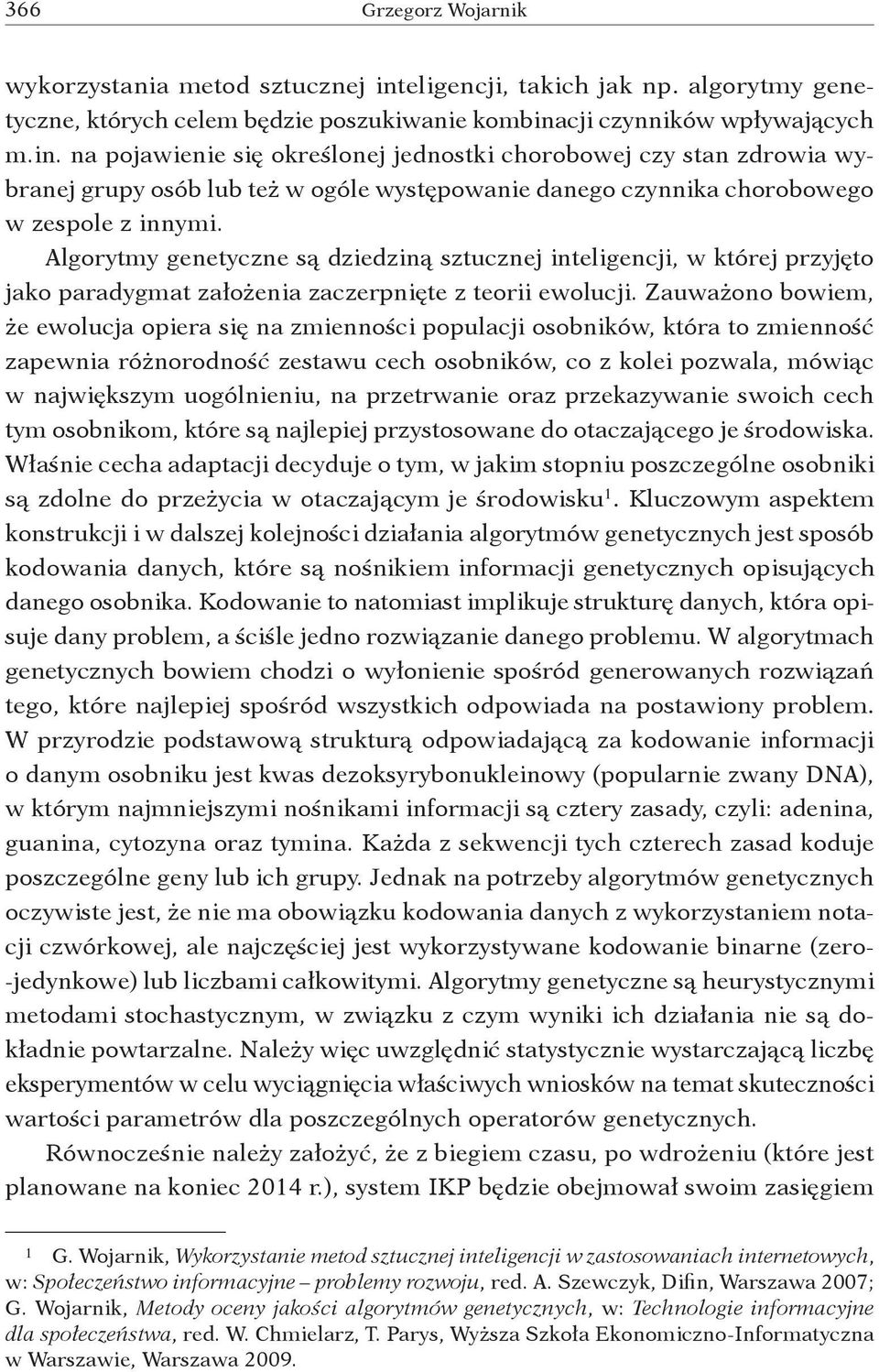 na pojawienie się określonej jednostki chorobowej czy stan zdrowia wybranej grupy osób lub też w ogóle występowanie danego czynnika chorobowego w zespole z innymi.