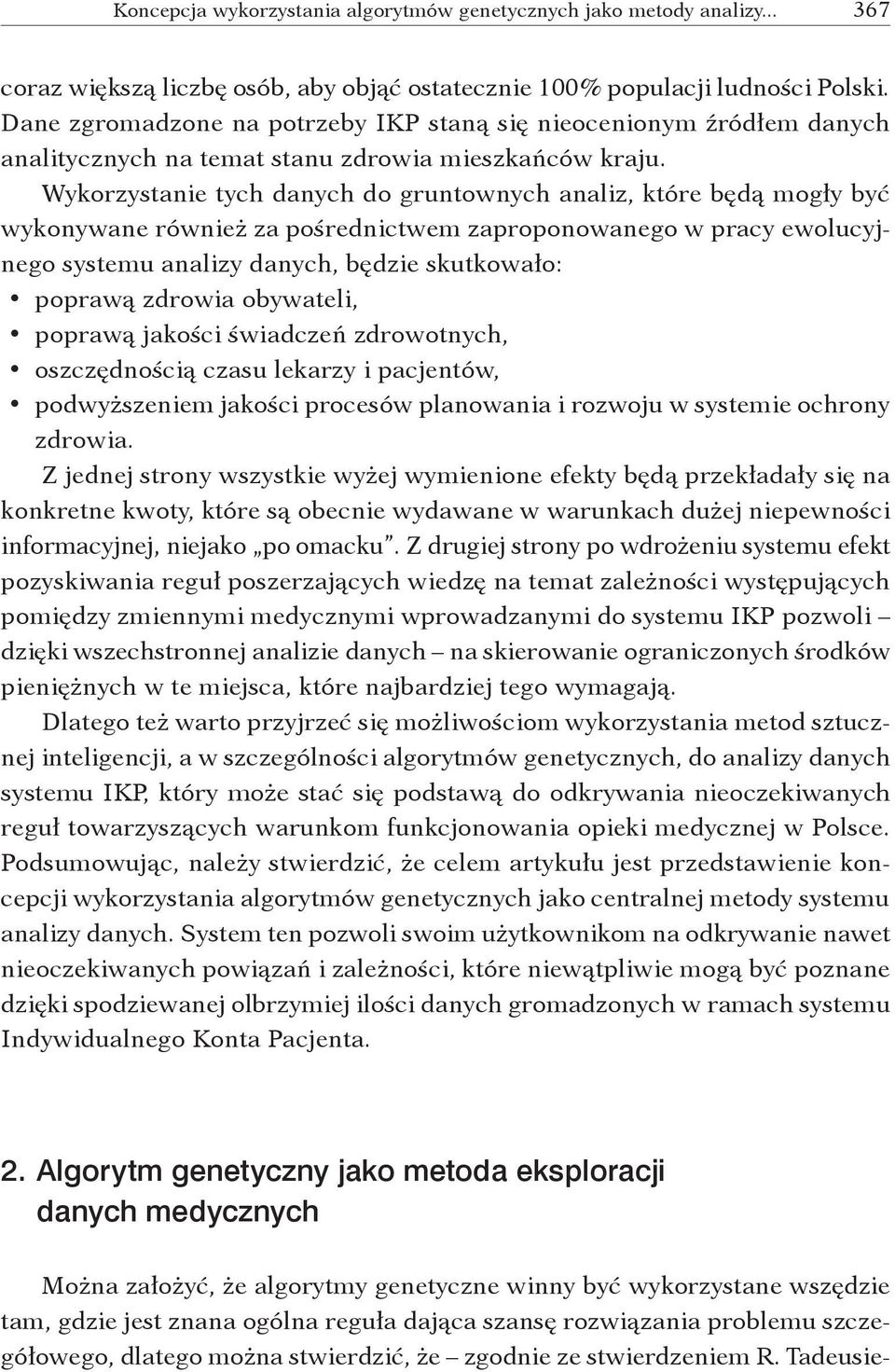 Wykorzystanie tych danych do gruntownych analiz, które będą mogły być wykonywane również za pośrednictwem zaproponowanego w pracy ewolucyjnego systemu analizy danych, będzie skutkowało: poprawą